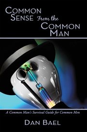 Common sense from the common man. A Common Man's Survival Guide for Common Men cover image