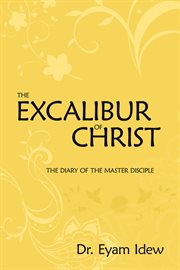 The Excalibur of Christ : the diary of the master disciple cover image