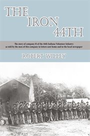 The Iron 44th : the story of Company H of the 44th Indiana Volunteer Infantry as told by the men of this company in letters sent home and to the local newspapers cover image