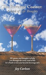 The beverage coaster: a book of life thoughts. 101 Quotes and Thoughts to Help You Through the Rocky Road of Life (Or a Book to Rest Your Favorite cover image