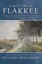 A boy from flakkee. The Story of a Young Boy Who Grew up on the Island of Goeree and Overflakkee in the Southwest Region cover image