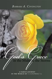 God's grace in the midst of the storms : a family journey in the world of schizophrenia cover image