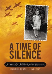 A time of silence : the story of a childhood Holocaust survivor cover image