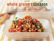 The New Whole Grains Cookbook The New Whole Grains Cookbook