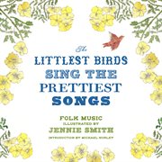 The Littlest Birds Sing The Prettiest Songs The Littlest Birds Sing The Prettiest Songs