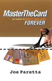 Master the card : say goodbye to credit card debt, forever! cover image