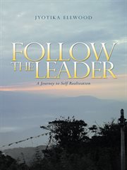 Follow the leader. A Journey to Self Realization cover image