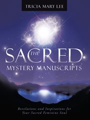 The sacred mystery manuscripts : revelations and inspirations for your sacred feminine soul cover image