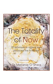 The totality of now. 30 Techniques to Achieve Inner Peace and Live in the Now cover image