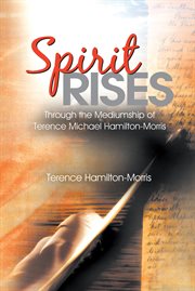 Spirit rises. Through the Mediumship of Terence Michael Hamilton-Morris cover image