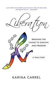 Liberation : breaking the chains to survival and freedom? a true story cover image