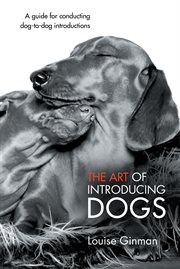 The art of introducing dogs : a guide for conducting dog-to-dog introductions cover image