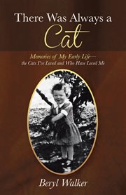 There was always a cat. Memories of My Early Life-The Cats I've Loved and Who Have Loved Me cover image