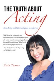 The truth about acting. How Acting and Spirituality Fuse to Propel You cover image