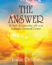 The answer. 42 Days of Connecting with Your Authentic Personal Power cover image