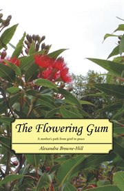 The flowering gum. A Mother's Path from Grief to Peace cover image