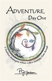 Adventure, day one. 7 Positive Strategies When Life's Journey Gets Rough cover image