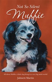 Not so silent muffie. All About Muffie, a Little Dog Living in a Very Big Adult World! cover image