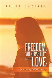 Freedom, vulnerability, and love. A Journey of Self Discovery cover image