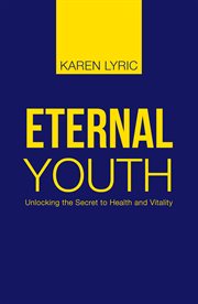 Eternal youth. Unlocking the Secret to Health and Vitality cover image