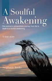 A soulful awakening. One Woman's Extraordinary Journey from Life to Death to a Soulful Awakening cover image