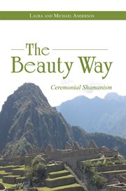 The beauty way. Ceremonial Shamanism cover image