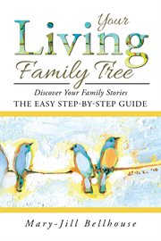 Your living family tree : discover your family stories : the easy, step-by-step guide cover image