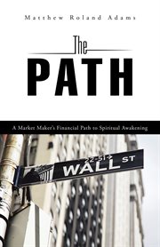 The path. A Market Maker's Financial Path to Spiritual Awakening cover image