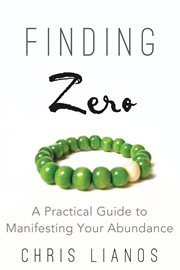 Finding zero. A Practical Guide to Manifesting Your Abundance cover image