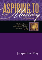 Aspiring to mastery the foundation. The Secret Laws of Attracting Mastery into Your Life cover image