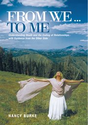 From we ... to me : understanding death and the ending of relationships with guidance from the other side cover image