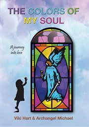 The colors of my soul. A Journey into Love cover image