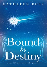 Bound by destiny. A Past Life Journey to the Present cover image