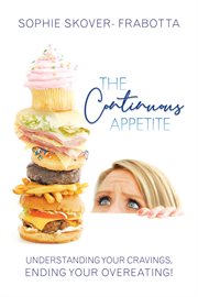 The continuous appetite : understanding your cravings, ending your overeating! cover image