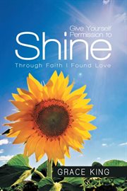 Give yourself permission to shine : through faith I found love cover image