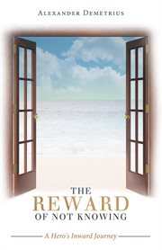 The Reward of Not Knowing : A Hero's Inward Journey cover image