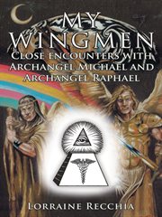 My wingmen. Close Encounters with Archangel Michael and Archangel Raphael cover image