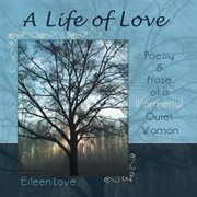 A life of love. Poetry & Prose of a (Formerly) Quiet Woman cover image