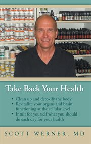 Take back your health. Clean up and Detoxify the Body, Revitalize Your Organs and Brain Functioning at the Cellular Level cover image
