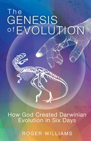 The genesis of evolution. How God Created Darwinian Evolution in Six Days cover image