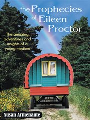 The prophecies of eileen proctor. The Amazing Adventures and Insights of a Young Medium cover image