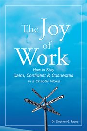 The joy of work. How to Stay Calm, Confident & Connected in a Chaotic World cover image