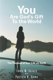 You are god's gift to the world. The Purpose of Your Life on Earth cover image