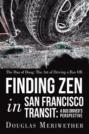 The dao of doug: the art of driving a bus or finding zen in san francisco transit. A Bus Driver's Perspective cover image