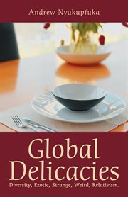 Global delicacies : diversity, exotic, strange, weird, relativism cover image