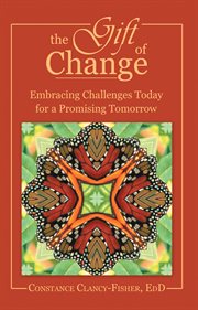 The gift of change. Embracing Challenges Today for a Promising Tomorrow cover image