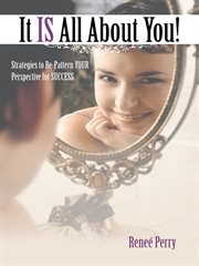 It is all about you!. Strategies to Re-Pattern Your Perspective for Success cover image