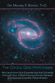 The cyclic god hypothesis. Why and How God Experiences the Universe Through You: A Brief Introduction cover image