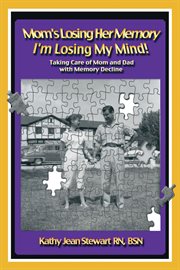 Mom's losing her memory i'm losing my mind!. Taking Care of Mom and Dad with Memory Decline cover image