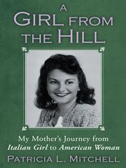 A girl from the hill : my mother's journey from Italian girl to American woman cover image